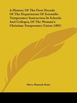A History Of The First Decade Of The Department Of Scientific Temperance Instruction In Schools And Colleges Of The Woman's Christian Temperance Union: In Three Parts
