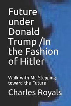 Paperback Future under Donald Trump /In the Fashion of Hitler: Walk with Me Stepping toward the Future Book