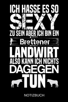 Ich hasse es so sexy zu sein aber ich bin ein Brettener Landwirt also kann ich nichts dagegen tun: A5 Notizbuch | Liniert 120 Seiten | ... | Muttertag | Namenstag (German Edition)