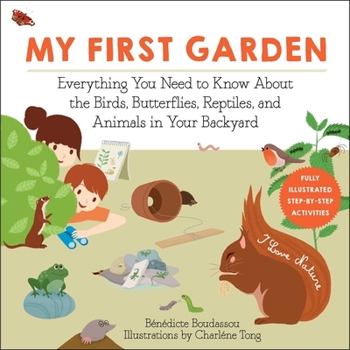 Paperback My First Garden: Everything You Need to Know about the Birds, Butterflies, Reptiles, and Animals in Your Backyard Book