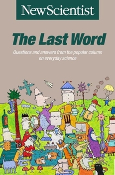 The Last Word: Questions and Answers from the Popular Column on Everyday Science (Popular Science) - Book #1 of the New Scientist: Last Word