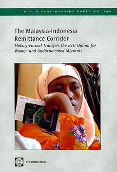 Paperback The Malaysia-Indonesia Remittance Corridor: Making Formal Transfers the Best Option for Women and Undocumented Migrants Book