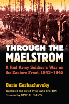 Paperback Through the Maelstrom: A Red Army Soldier's War on the Eastern Front, 1942-1945 Book