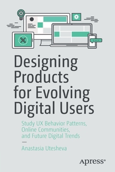 Paperback Designing Products for Evolving Digital Users: Study UX Behavior Patterns, Online Communities, and Future Digital Trends Book
