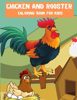 Chicken and Rooster Coloring Book For Kids: Chickens and Rooster Coloring Pages. Coloring and Activity Book for Kids, Best Gift for Chicken and Rooster Lovers!