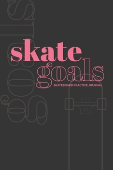 Skate Goals: Skateboard Practice Journal: Set Goals and Track Progress on Skateboarding Skills and Tricks (Black Cover with Pink Art)