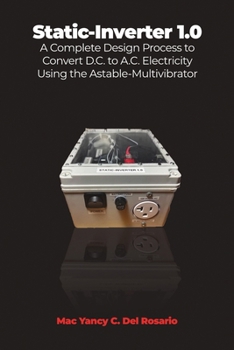 Paperback Static-Inverter 1.0: A Complete Design Process to Convert D.C. to A.C. Electricity Using the Astable-Multivibrator Book