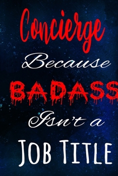 Concierge Because Badass Isn't a Job Title: The perfect gift for the professional in your life - Funny 119 page lined journal!