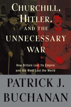 Hardcover Churchill, Hitler, and "The Unnecessary War": How Britain Lost Its Empire and the West Lost the World Book