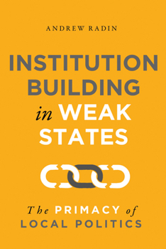Paperback Institution Building in Weak States: The Primacy of Local Politics Book