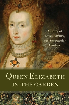 Hardcover Queen Elizabeth in the Garden: A Story of Love, Rivalry, and Spectacular Gardens Book