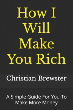 Paperback How I Will Make You Rich: A Simple Guide For You To Make More Money Book