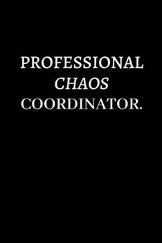 Professional Chaos Coordinator.: Lined notebook journal | Funny Office Notebook | Best Gag Gift for Employees and Co-worker, Sarcastic Joke, Humor | Doodle Book | 120 pages and "6 x 9" inches in size.