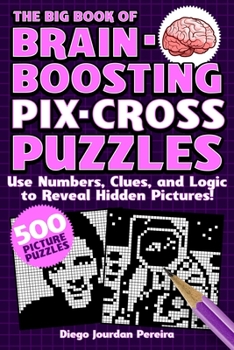 Paperback The Big Book of Brain-Boosting Pix-Cross Puzzles: Use Numbers, Clues, and Logic to Reveal Hidden Pictures--500 Picture Puzzles! Book