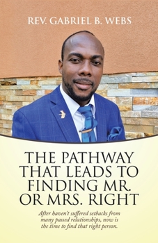 Paperback The Path Way That Leads to Finding Mr. or Mrs. Right: After Haven't Suffered Setbacks from Many Passed Relationships, Now Is the Time to Find That Rig Book