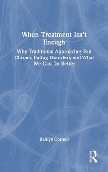 Hardcover When Treatment Isn't Enough: Why Traditional Approaches Fail Chronic Eating Disorders and What We Can Do Better Book