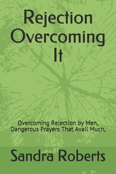 Paperback Rejection Overcoming It: Overcoming Rejection by Men, Dangerous Prayers That Avail Much, Book