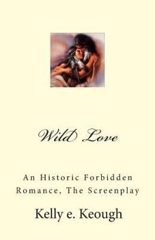 Paperback Wild Love: An Historic Forbidden Romance, The Screenplay Book