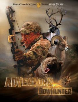 Hardcover Adventure Bowhunter: Tom Miranda's Quest for the Super Slam of North American Big Game Book