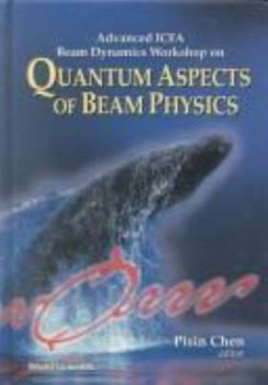 Hardcover QUANTUM ASPECTS OF BEAM PHYSICS - ADVANCED ICFA BEAM DYNAMICS WORKSHOP Book