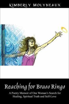 Reaching for Brass Rings: A Poetry Memoir of One Woman's Search for Healing, Spiritual Truth and Self-Love