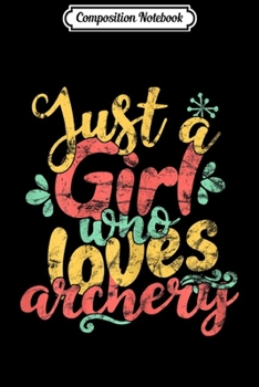 Paperback Composition Notebook: Just A Girl Who Loves Archery Gift Journal/Notebook Blank Lined Ruled 6x9 100 Pages Book
