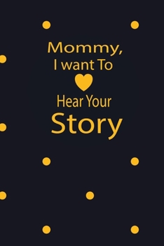 Mommy, I want To Hear Your Story: A guided journal to tell me your memories,keepsake questions.This ia a great gift to mom,grandma,nana,aunt and ... their early life like Birthdays and christmas