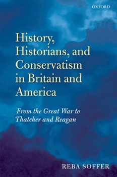Hardcover History, Historians, and Conservatism in Britain and America: From the Great War to Thatcher and Reagan Book