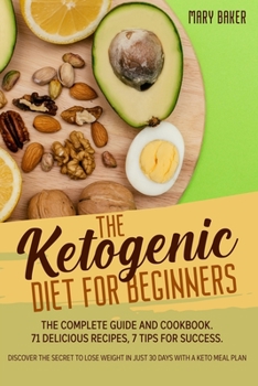 Paperback The Ketogenic Diet for Beginners: The Complete Guide and Cookbook. 71 Delicious Recipes, 7 Tips for Success. Discover The Secret To Lose Weight in Jus Book