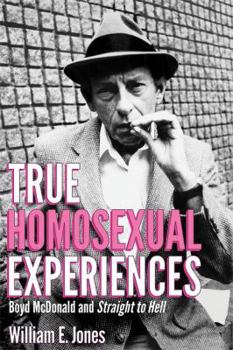 Hardcover True Homosexual Experiences: Boyd McDonald and Straight to Hell Book