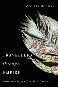 Hardcover Travellers Through Empire: Indigenous Voyages from Early Canada Book