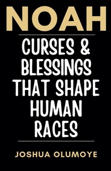 Noah: Curses & Blessings That Shape Human Races