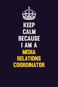 Paperback Keep Calm Because I Am A Media Relations Coordinator: Motivational and inspirational career blank lined gift notebook with matte finish Book