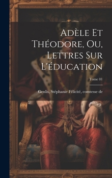 Hardcover Adèle et Théodore, ou, Lettres sur l'éducation; Tome 01 [French] Book