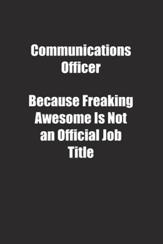 Communications Officer Because Freaking Awesome Is Not an Official Job Title.: Lined notebook