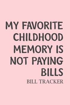 Paperback My Favorite Childhood Memory Is Not Paying Bills: Bill Log Notebook, Bill Payment Checklist, Expense Tracker, Budget Planner Books, Finances Book