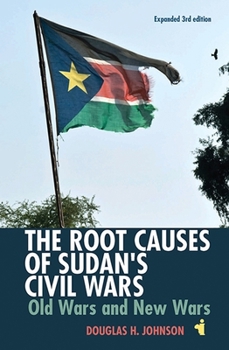 Paperback The Root Causes of Sudan's Civil Wars: Old Wars and New Wars [Expanded 3rd Edition] Book