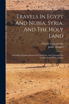 Paperback Travels In Egypt And Nubia, Syria, And The Holy Land: Including A Journey Round The Dead Sea, And Through The Country East Of The Jordan Book