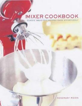 Hardcover The Mixer Cookbook: Classic Delicious Recipes Made Effortlessly Book
