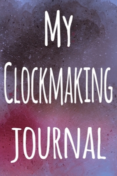 My Clockmaking Journal: The perfect gift for the artist in your life - 119 page lined journal!