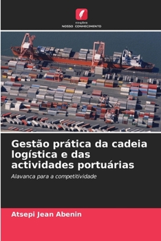 Gestão prática da cadeia logística e das actividades portuárias: Alavanca para a competitividade