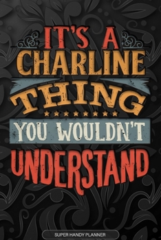 Paperback It's A Charline Thing You Wouldn't Understand: Charline Name Planner With Notebook Journal Calendar Personal Goals Password Manager & Much More, Perfe Book