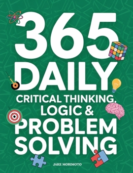 365 Daily Critical Thinking, Logic & Problem Solving: 365 Mini Lessons That Will Stop You From Overthinking & Make You Smarter. Learn the Power of ... and of Thinking in Systems (Unconventional)