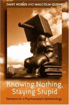 Paperback Knowing Nothing, Staying Stupid: Elements for a Psychoanalytic Epistemology Book