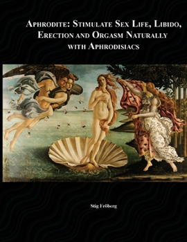 Paperback Aphrodite: Stimulate Sex Life, Libido, Erection and Orgasm Naturally with Aphrodisiacs Book