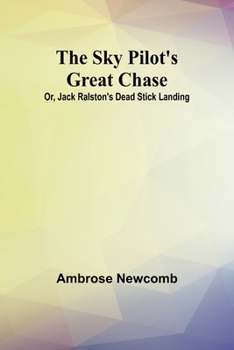 Paperback The Sky Pilot's Great Chase; Or, Jack Ralston's Dead Stick Landing Book