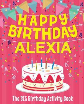 Paperback Happy Birthday Alexia - The Big Birthday Activity Book: Personalized Children's Activity Book