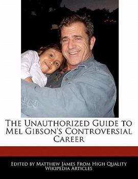 Paperback The Unauthorized Guide to Mel Gibson's Controversial Career Book