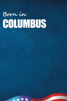 Born in Columbus: City Of Bird in Columbus USA Notebook. Best Gift Birthday or Special Event. Hight Quality, 110 Lined Pages 6x9 Inches.