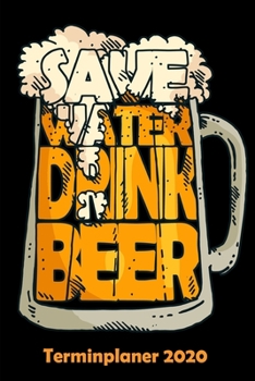 Terminplaner 2020: Wochenkalender Tagesplaner Spar Wasser Trink Bier A5 | Planen & Notieren | Softcover | Geschenkidee Bierliebhaber Taschenkalender (German Edition)